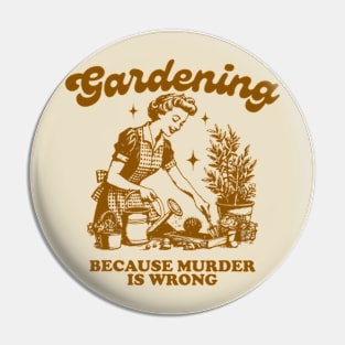 Gardening Because Murder Is Wrong Vintage Gardening Lover Pin