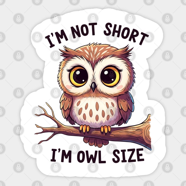 I'm not short I'm owl size - Im Not Short - Sticker | TeePublic