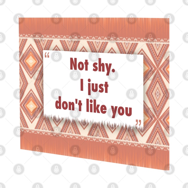 Not shy. I just dont like you ikat by Black Cat