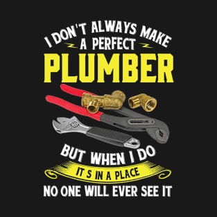 I Don't Always Make A Perfect Plumber But When I Do It's In A Place No One Will Ever See It T-Shirt