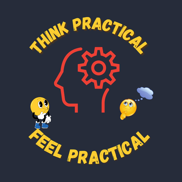 Think practical,Feel practical by Rc tees