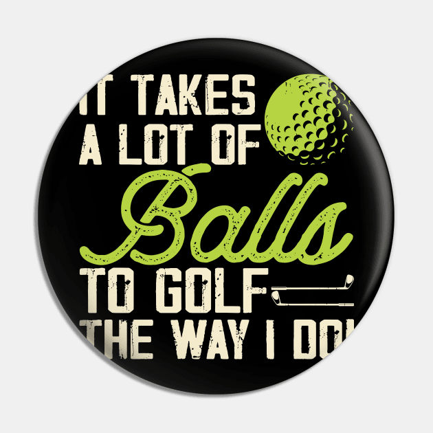 It Takes A Lot Of Balls To Golf The Way I Do T Shirt For Women Men T-Shirt Pin by Pretr=ty