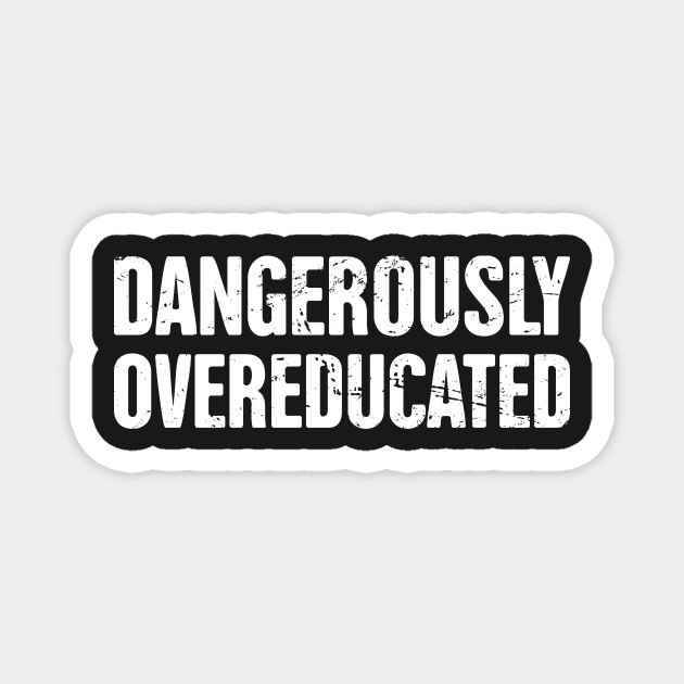 Dangerously Overeducated – Funny PhD Design Magnet by MeatMan