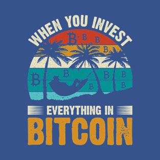 When You Invest Everything in Bitcoin T-Shirt