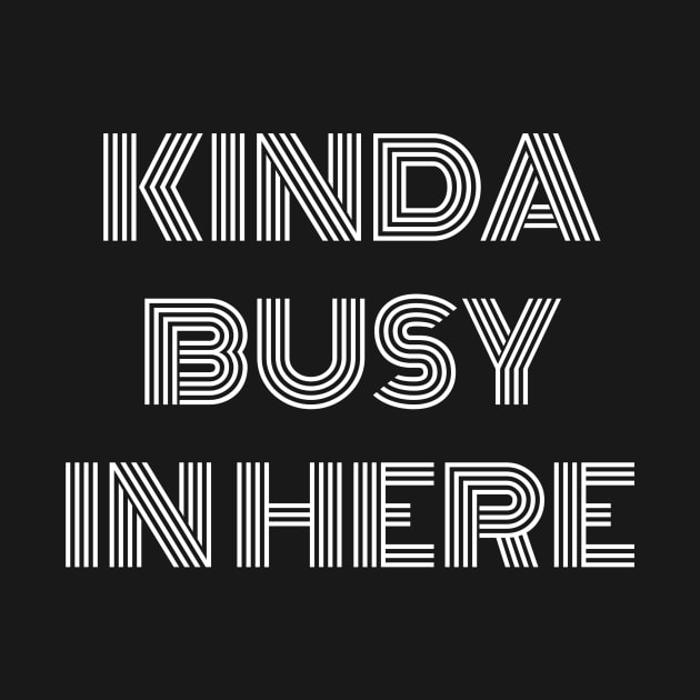 Kinda busy in here by Outlandish Tees