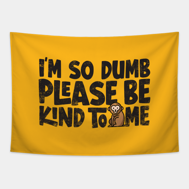 Im So Dumb Please Be Kind To Me Kindness Qoute Tapestry Teepublic 8814