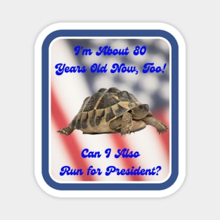 I'm about 80 ... Too! Can I Also Run for President? Magnet