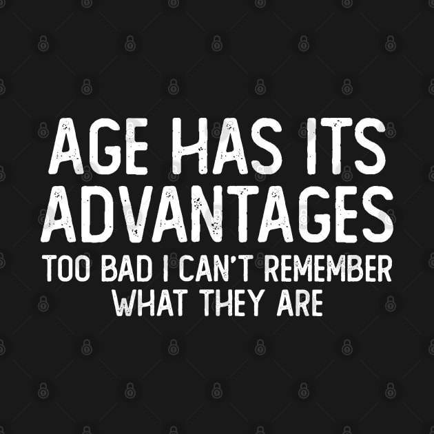 Age Has Its Advantages Too Bad I Can't Remember What They Are Funny Sarcastic t-shirt by Attia17