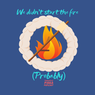 We (Probably) Didn't Start the Fire T-Shirt