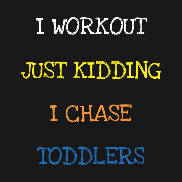 I Workout Just Kidding I Chase Toddlers Funny Parent Sarcasm T-Shirt by DDJOY Perfect Gift Shirts