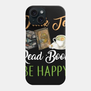 Drink Tea Read Books Be Happy T-shirt Geeky Book Worm Phone Case