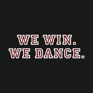 WE WIN. WE DANCE. T-Shirt