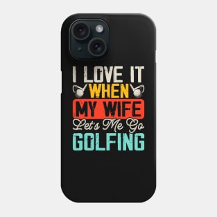 I Love It When My Wife Let's Me Go Golfing T Shirt For Women Men Phone Case