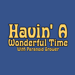 Havin' A Wonderful Time With Paranoid Grower T-Shirt