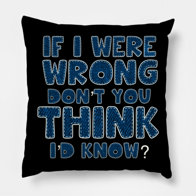 If I were wrong don’t you think I’d know Pillow by SAN ART STUDIO 