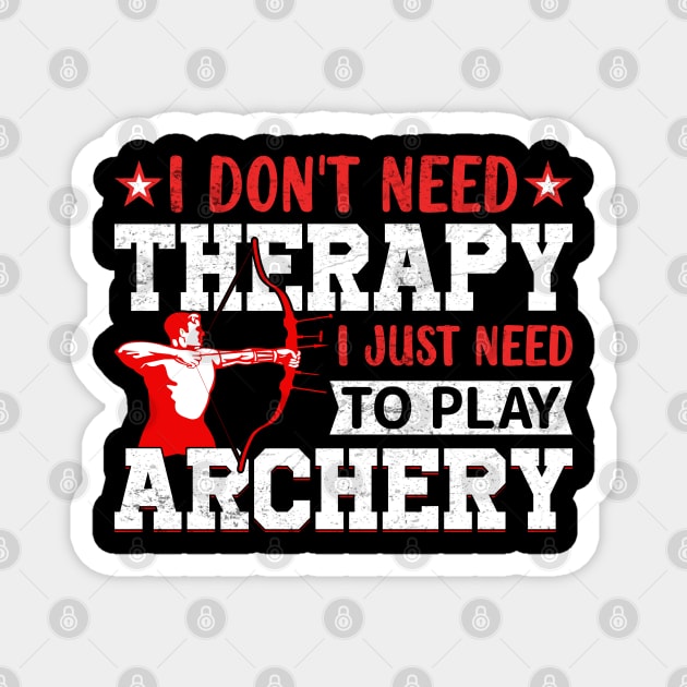 I Don't Need Theraapy I Just Need To Play Archery Magnet by busines_night