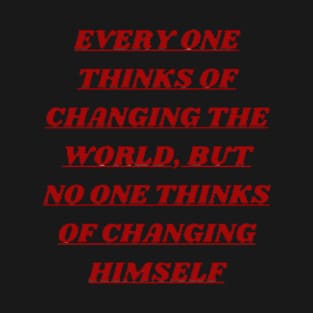 Every one thinks of changing the world, but no one thinks of changing himself. T-Shirt