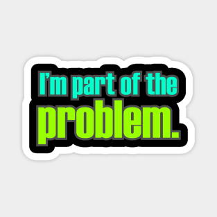 I'm Part of the Problem Magnet