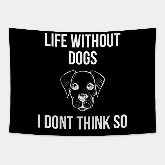 Life Without Dogs I Dont Think So Tapestry by evokearo