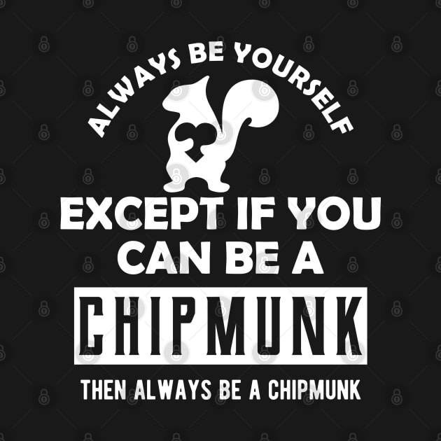 Chipmunk - Always be yourself except if you can be a chipmunk by KC Happy Shop