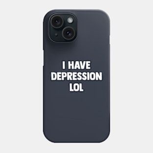 I Have Depression Lol funny Phone Case