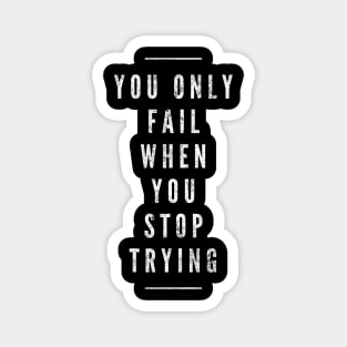 You Only Fail When You Stop Trying - Motivational Words Magnet