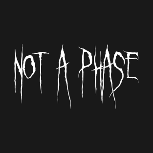 Not A Phase T-Shirt