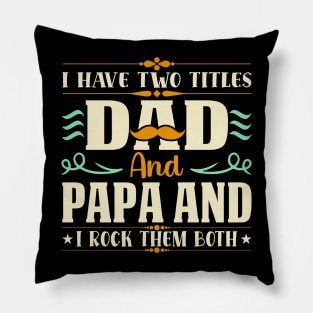 I have two titles dad and papa and i rock them both Pillow