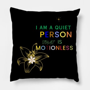 i am a quiet person that is motionless t shit Pillow