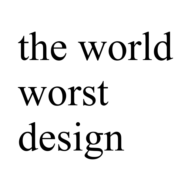 The World Worst Design by ZaZub