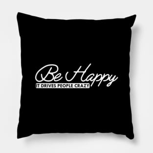 Be happy it drives people crazy Pillow