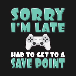 'Had To Get to a Save Point' Funny Video Gamer Gift T-Shirt