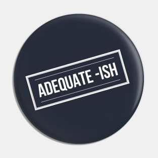 Adequate-Ish Pin