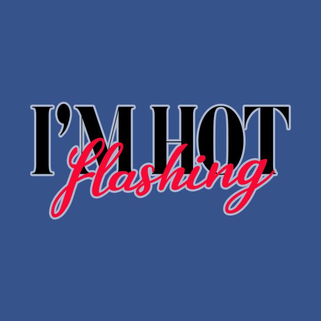 I'm Hot Flashing by Jess Divine Enterprises, L.L.C.