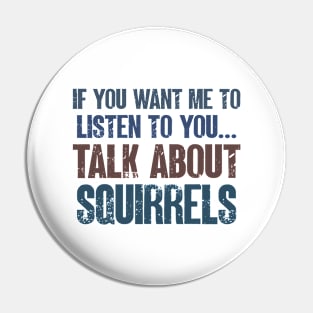 If You Want Me to Listen to You Talk About Squirrels Funny Boys Girls Gift Pin