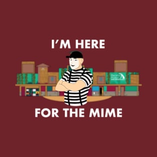 I'm here for the Mime T-Shirt T-Shirt