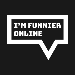 Internet Introvert Humor - I'm Funnier Online T-Shirt