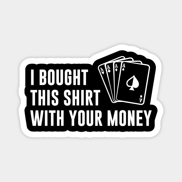 I bought this shirt with your money Magnet by sunima