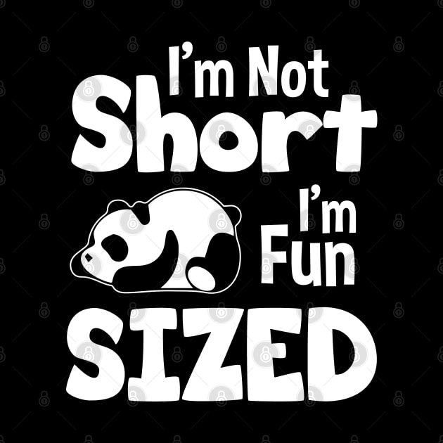 I'm Not Short I'm Fun Sized - Funny Panda Quote by zerouss