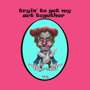 Trying To Get My Act Together T-Shirt