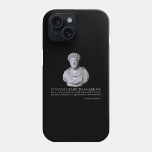 It never ceases to amaze me: we all love ourselves more than other people, but care more about their opinions than our own. - Marcus Aurelius Phone Case