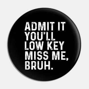 Admit It You'll Low Key Miss Me Bruh Pin