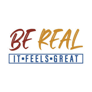 Be Real It Feels Great T-Shirt