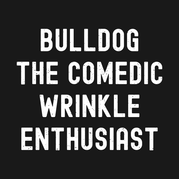 Bulldog The Comedic Wrinkle Enthusiast by trendynoize