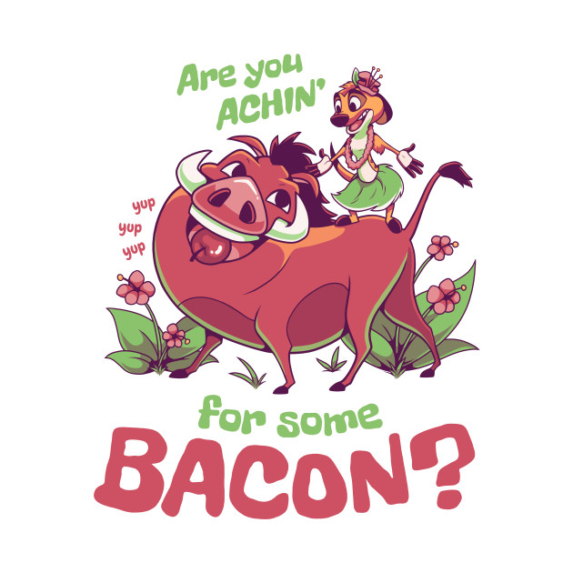 Are You Achin for Some Bacon? // 90s Kid, Timon and Pumbaa, Meerkat and Warthog - Bacon - T-Shirt