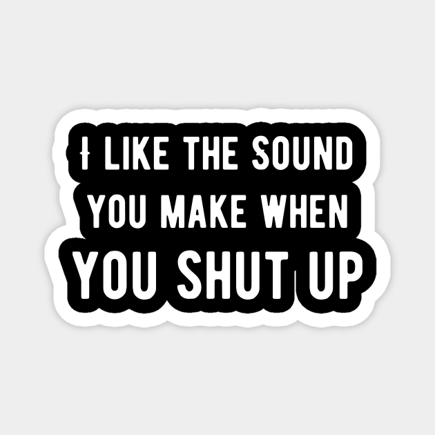 Like The Sound You Shut Up Magnet by SinBle