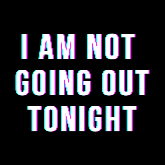 I Am Not Going Out Tonight by FutureGadgetsToday