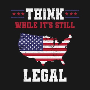 Think While It's Still Legal T-Shirt