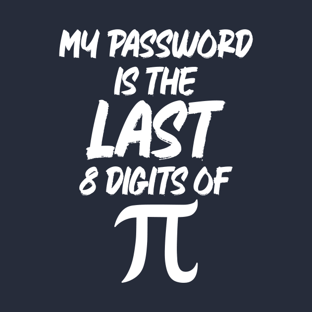 My Password Is The Last 8 Digits Of Pi by printalpha-art
