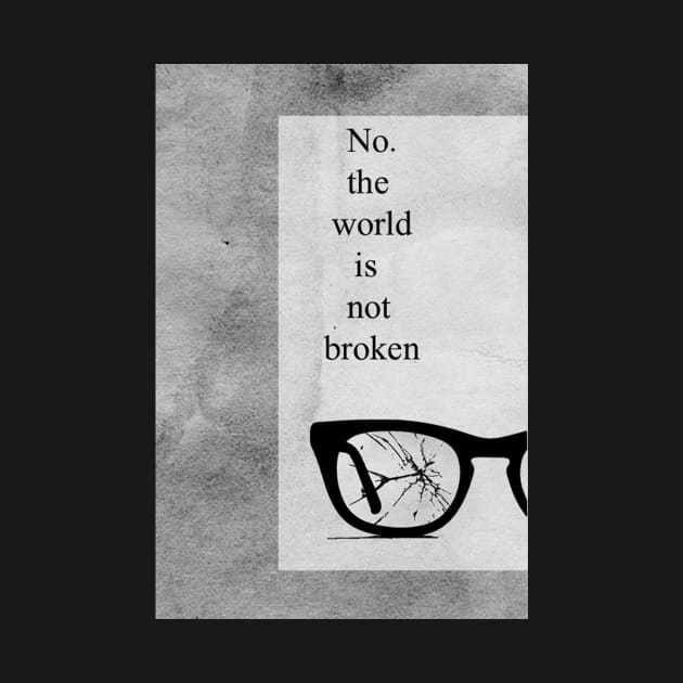 No the world is not Broken by DesignersMerch